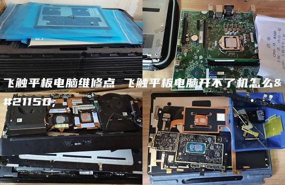 飛觸平板電腦維修點 飛觸平板電腦開不了機(jī)怎么辦
