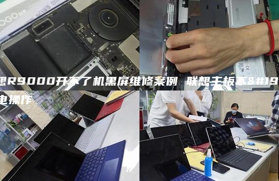 聯(lián)想R9000開不了機(jī)黑屏維修案例 聯(lián)想主板不上電操作
